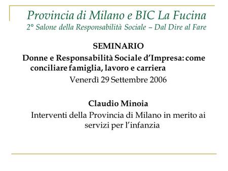 Provincia di Milano e BIC La Fucina 2° Salone della Responsabilità Sociale – Dal Dire al Fare SEMINARIO Donne e Responsabilità Sociale dImpresa: come conciliare.