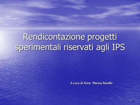 Rendicontazione progetti sperimentali riservati agli IPS A cura di Anna Marina Revello 1.
