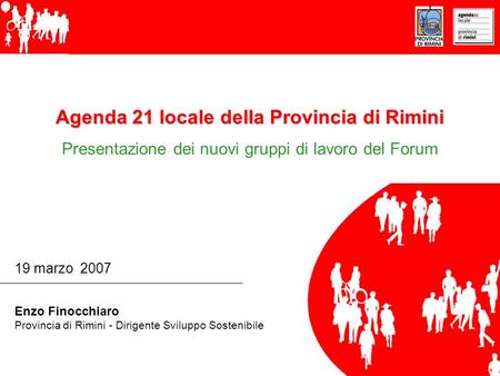 Agenda 21 locale della Provincia di Rimini Presentazione dei nuovi gruppi di lavoro del Forum 19 marzo 2007 Enzo Finocchiaro Provincia di Rimini - Dirigente.