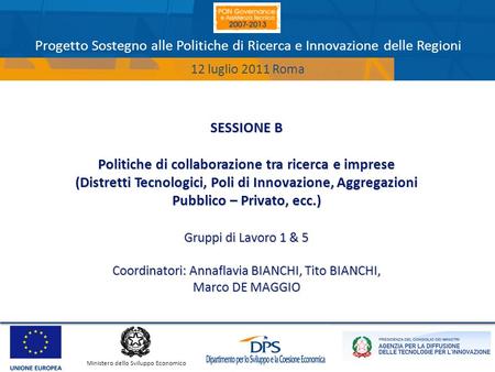 Progetto Sostegno alle Politiche di Ricerca e Innovazione delle Regioni 12 luglio 2011 Roma Ministero dello Sviluppo Economico SESSIONE B Politiche di.