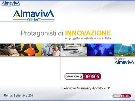 Roma, Settembre 2011 Executive Summary Agosto 2011 Protagonisti di INNOVAZIONE un progetto industriale unico in Italia.