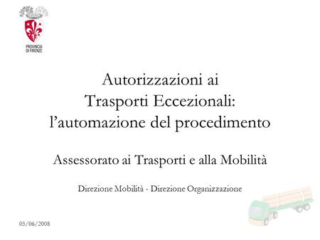 05/06/2008 Autorizzazioni ai Trasporti Eccezionali: lautomazione del procedimento Assessorato ai Trasporti e alla Mobilità Direzione Mobilità - Direzione.