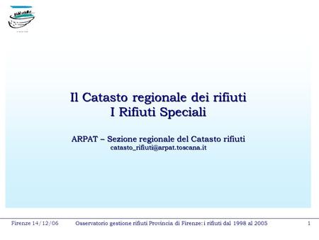 Firenze 14/12/06Osservatorio gestione rifiuti Provincia di Firenze: i rifiuti dal 1998 al 20051 Il Catasto regionale dei rifiuti I Rifiuti Speciali ARPAT.