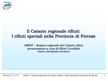 Il Catasto regionale rifiuti: I rifiuti speciali nella Provincia di Firenze ARPAT – Sezione regionale del Catasto rifiuti presentazione a cura di Silvia.