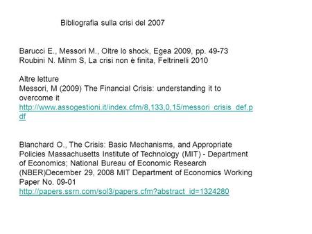 Bibliografia sulla crisi del 2007 Barucci E., Messori M., Oltre lo shock, Egea 2009, pp. 49-73 Roubini N. Mihm S, La crisi non è finita, Feltrinelli 2010.