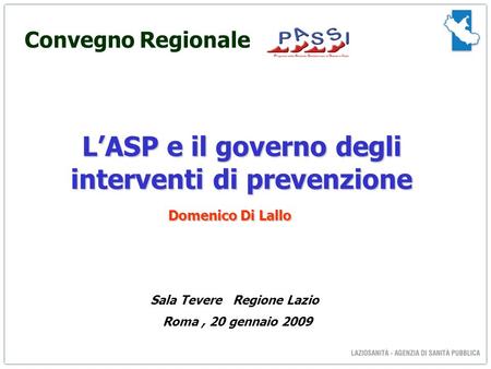 LASP e il governo degli interventi di prevenzione Sala Tevere Regione Lazio Roma, 20 gennaio 2009 Domenico Di Lallo Convegno Regionale.