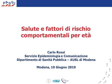 Salute e fattori di rischio comportamentali per et à Carlo Rossi Servizio Epidemiologia e Comunicazione Dipartimento di Sanità Pubblica – AUSL di Modena.