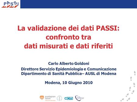 La validazione dei dati PASSI: confronto tra dati misurati e dati riferiti Carlo Alberto Goldoni Direttore Servizio Epidemiologia e Comunicazione Dipartimento.