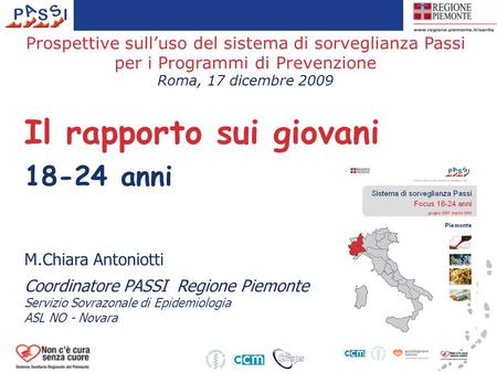 Prospettive sulluso del sistema di sorveglianza Passi per i Programmi di Prevenzione Roma, 17 dicembre 2009 M.Chiara Antoniotti Coordinatore PASSI Regione.