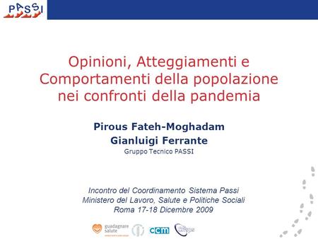 Opinioni, Atteggiamenti e Comportamenti della popolazione nei confronti della pandemia Pirous Fateh-Moghadam Gianluigi Ferrante Gruppo Tecnico PASSI Incontro.