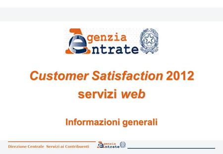 Direzione Centrale Servizi ai Contribuenti Customer Satisfaction 2012 servizi web Informazioni generali.
