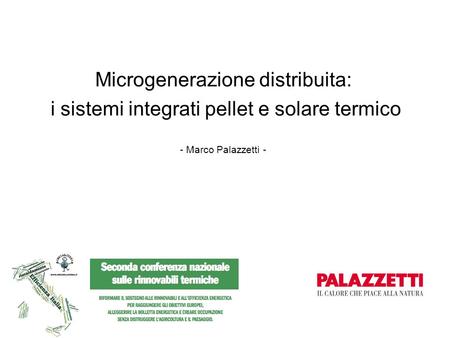 Roma 19 aprile 2011 - Seconda conferenza nazionale sulle rinnovabili termiche Microgenerazione distribuita: i sistemi integrati pellet e solare termico.