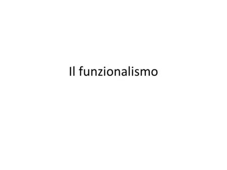 Il funzionalismo.