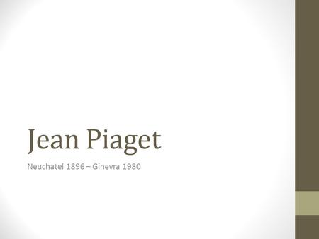Jean Piaget Neuchatel 1896 – Ginevra 1980.