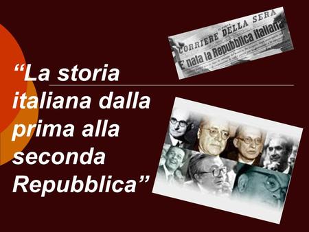 La storia italiana dalla prima alla seconda Repubblica.