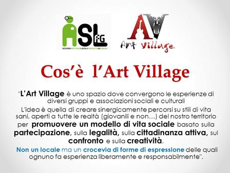 Cosè lArt Village  LArt Village è uno spazio dove convergono le esperienze di diversi gruppi e associazioni sociali e culturali L'idea è quella di creare.