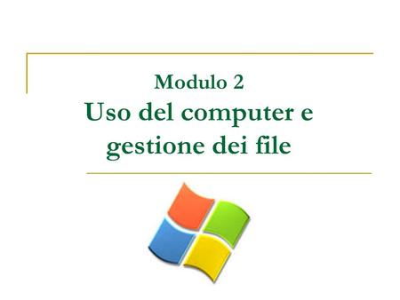 Modulo 2 Uso del computer e gestione dei file