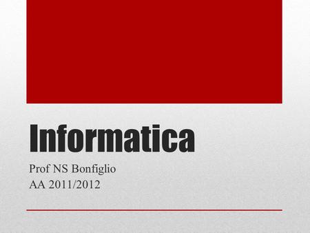 Informatica Prof NS Bonfiglio AA 2011/2012.