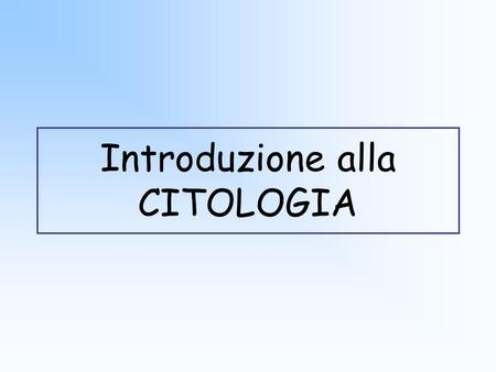 Introduzione alla CITOLOGIA
