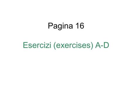 Pagina 16 Esercizi (exercises) A-D. Che giorno e` oggi? Oggi e` ___________ martedi`