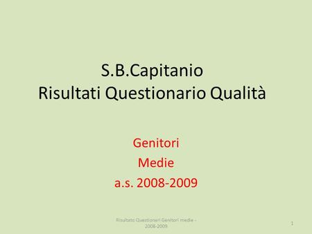 S.B.Capitanio Risultati Questionario Qualità Genitori Medie a.s. 2008-2009 1 Risultato Questionari Genitori medie - 2008-2009.