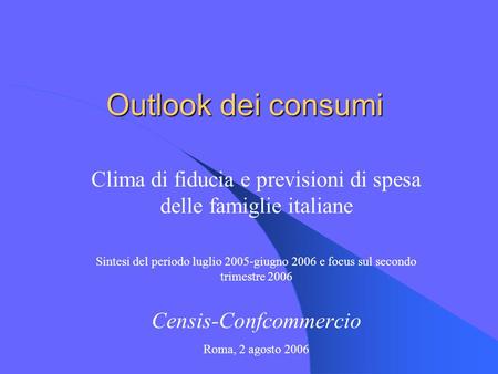 Outlook dei consumi Clima di fiducia e previsioni di spesa delle famiglie italiane Sintesi del periodo luglio 2005-giugno 2006 e focus sul secondo trimestre.