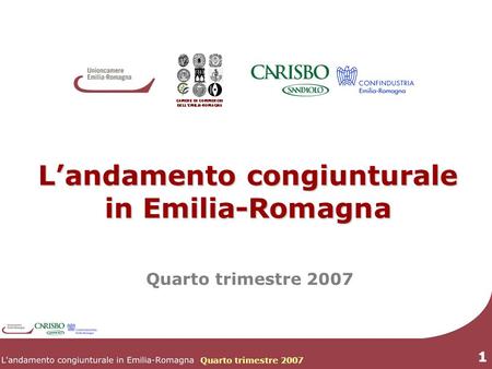 Quarto trimestre 2007 1 Landamento congiunturale in Emilia-Romagna Quarto trimestre 2007.