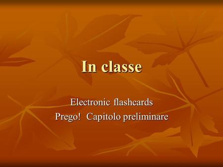 In classe Electronic flashcards Prego! Capitolo preliminare.