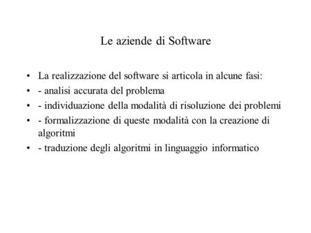 Le aziende di Software La realizzazione del software si articola in alcune fasi: - analisi accurata del problema - individuazione della modalità di risoluzione.