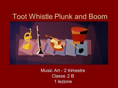 Toot Whistle Plunk and Boom Music Art - 2 trimestre Classe 2 B 1 lezione.