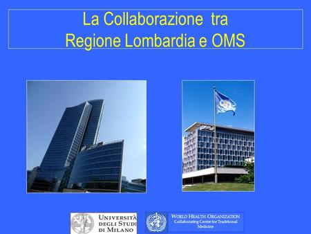 La Collaborazione tra Regione Lombardia e OMS W ORLD H EALTH O RGANIZATION Collaborating Centre for Traditional Medicine.