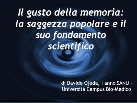 Il gusto della memoria: la saggezza popolare e il suo fondamento scientifico di Davide Ojeda, I anno SANU – Università Campus Bio-Medico.