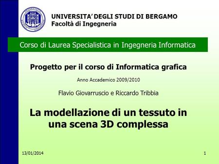 13/01/20141 Corso di Laurea Specialistica in Ingegneria Informatica Progetto per il corso di Informatica grafica Anno Accademico 2009/2010 Flavio Giovarruscio.