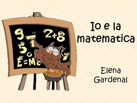 Io e la matematica Elena Gardenal.