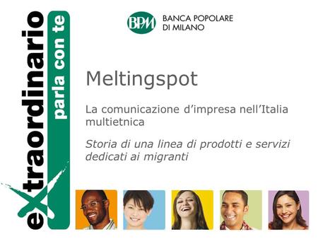 Meltingspot La comunicazione dimpresa nellItalia multietnica Storia di una linea di prodotti e servizi dedicati ai migranti.