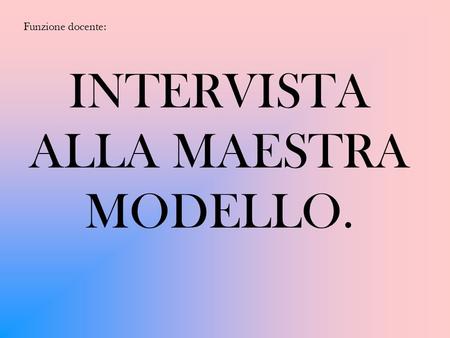INTERVISTA ALLA MAESTRA MODELLO.
