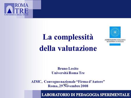 AIMC La complessità della valutazione Bruno Losito Università Roma Tre AIMC, Convegno nazionale Firma dAutore Roma, 29 Novembre 2008.