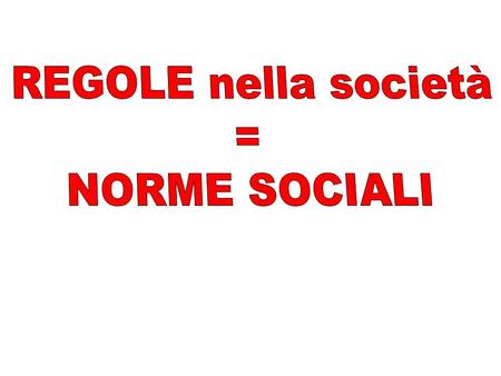 REGOLE nella società = NORME SOCIALI.