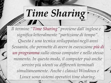 Time Sharing Il termine “Time Sharing” proviene dall'inglese e significa letteralmente “partizione di tempo”. Questa è una tecnica sviluppatasi negli.