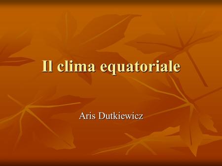 Il clima equatoriale Aris Dutkiewicz.