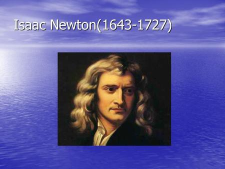 Isaac Newton(1643-1727).
