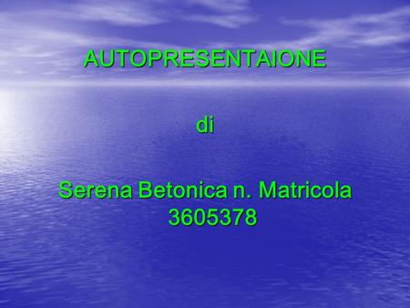 AUTOPRESENTAIONEdi Serena Betonica n. Matricola 3605378.