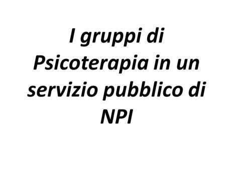 I gruppi di Psicoterapia in un servizio pubblico di NPI.
