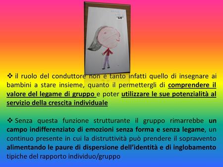 Il ruolo del conduttore non è tanto infatti quello di insegnare ai bambini a stare insieme, quanto il permettergli di comprendere il valore del legame.