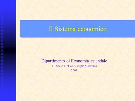 Il Sistema economico Dipartimento di Economia aziendale I.P.S.S.C.T. Ceci- Cupra Marittima 2009.