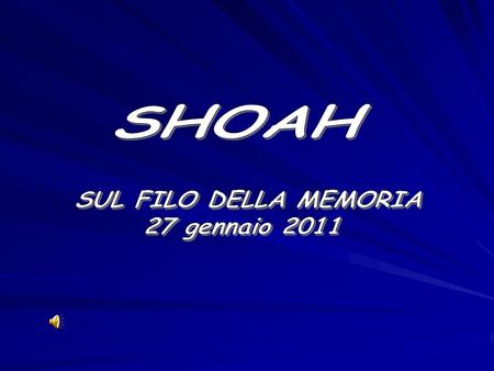 SHOAH SUL FILO DELLA MEMORIA 27 gennaio 2011.