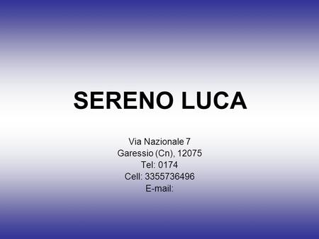 Via Nazionale 7 Garessio (Cn), 12075 Tel: 0174 Cell: 3355736496 E-mail: SERENO LUCA.