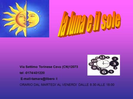 Via Settimo Torinese Ceva (CN)12073 tel -0174/431220 it ORARIO DAL MARTEDI AL VENERDI DALLE 8.30 ALLE 18.00.