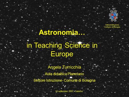 Astronomia… in Teaching Science in Europe Settore Istruzione Comune di Bologna Angela Turricchia Aula didattica Planetario Settore Istruzione- Comune di.