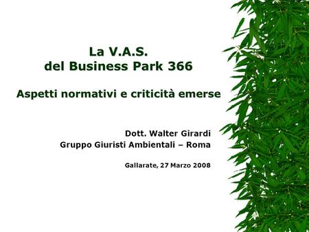La V.A.S. del Business Park 366 Aspetti normativi e criticità emerse Dott. Walter Girardi Gruppo Giuristi Ambientali – Roma Gallarate, 27 Marzo 2008.